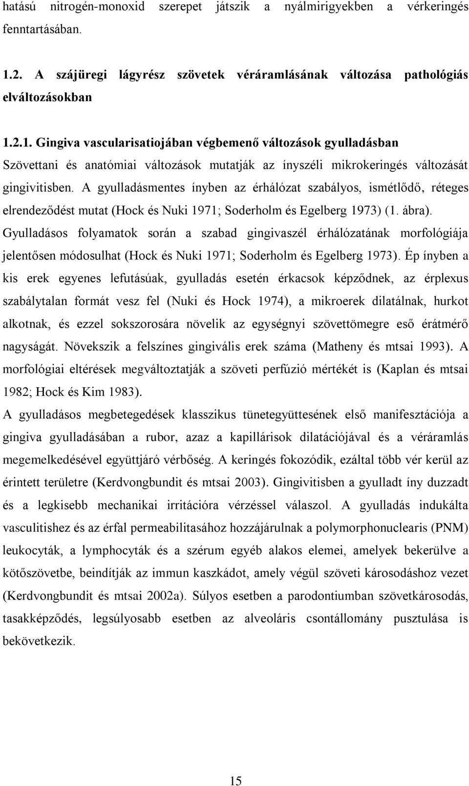 2.1. Gingiva vascularisatiojában végbemenő változások gyulladásban Szövettani és anatómiai változások mutatják az ínyszéli mikrokeringés változását gingivitisben.