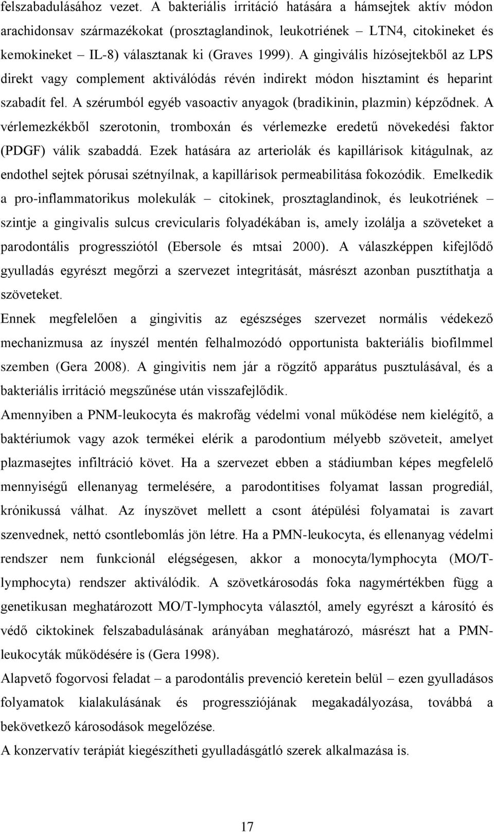 A gingivális hízósejtekből az LPS direkt vagy complement aktiválódás révén indirekt módon hisztamint és heparint szabadít fel. A szérumból egyéb vasoactiv anyagok (bradikinin, plazmin) képződnek.