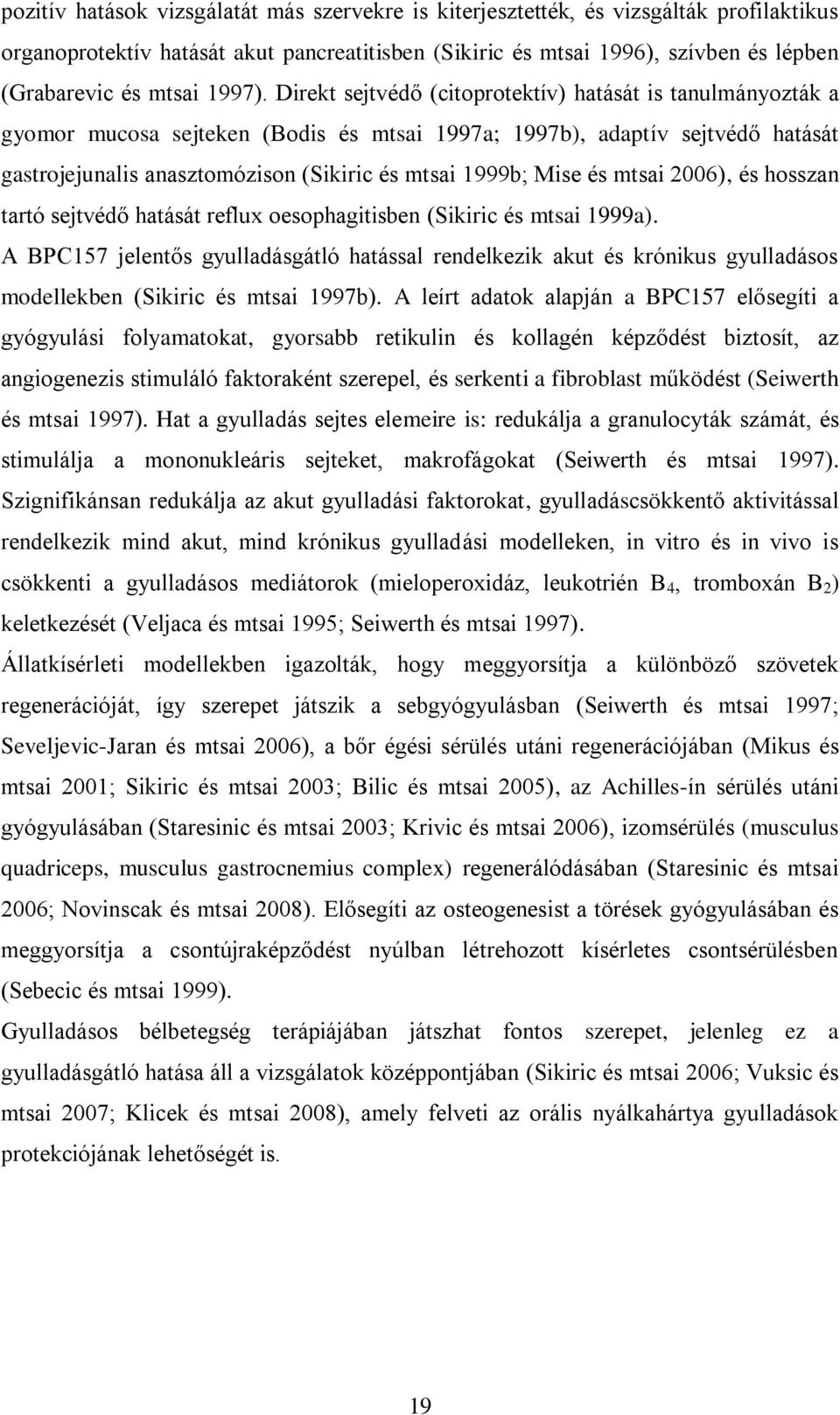 Direkt sejtvédő (citoprotektív) hatását is tanulmányozták a gyomor mucosa sejteken (Bodis és mtsai 1997a; 1997b), adaptív sejtvédő hatását gastrojejunalis anasztomózison (Sikiric és mtsai 1999b; Mise