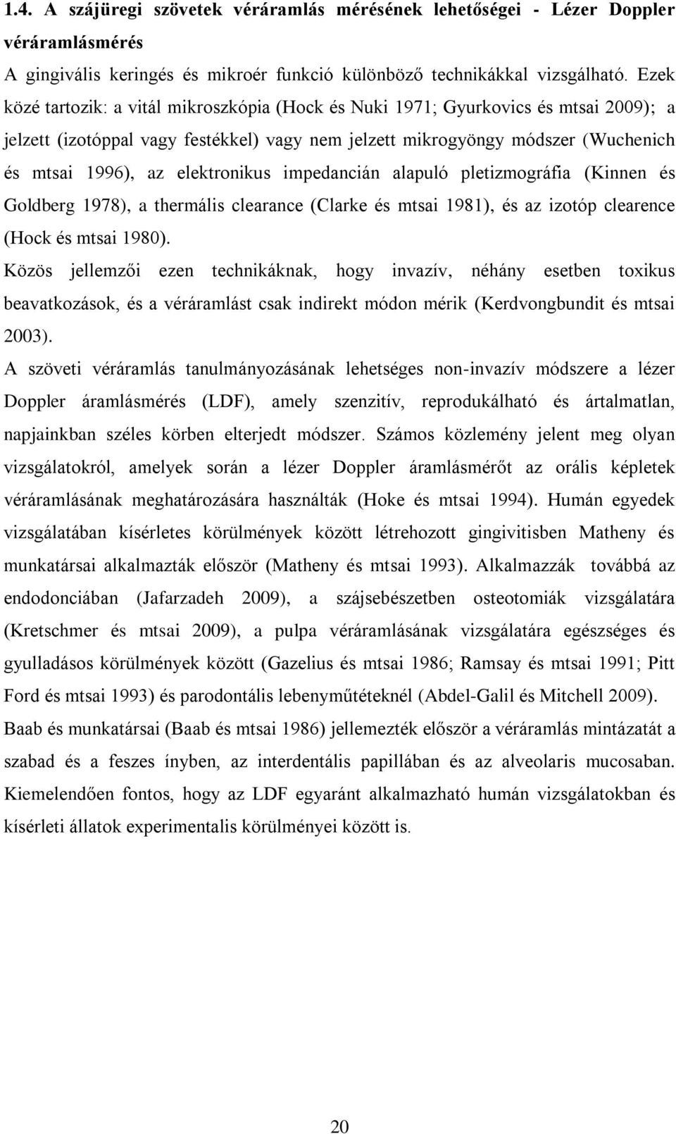 elektronikus impedancián alapuló pletizmográfia (Kinnen és Goldberg 1978), a thermális clearance (Clarke és mtsai 1981), és az izotóp clearence (Hock és mtsai 1980).