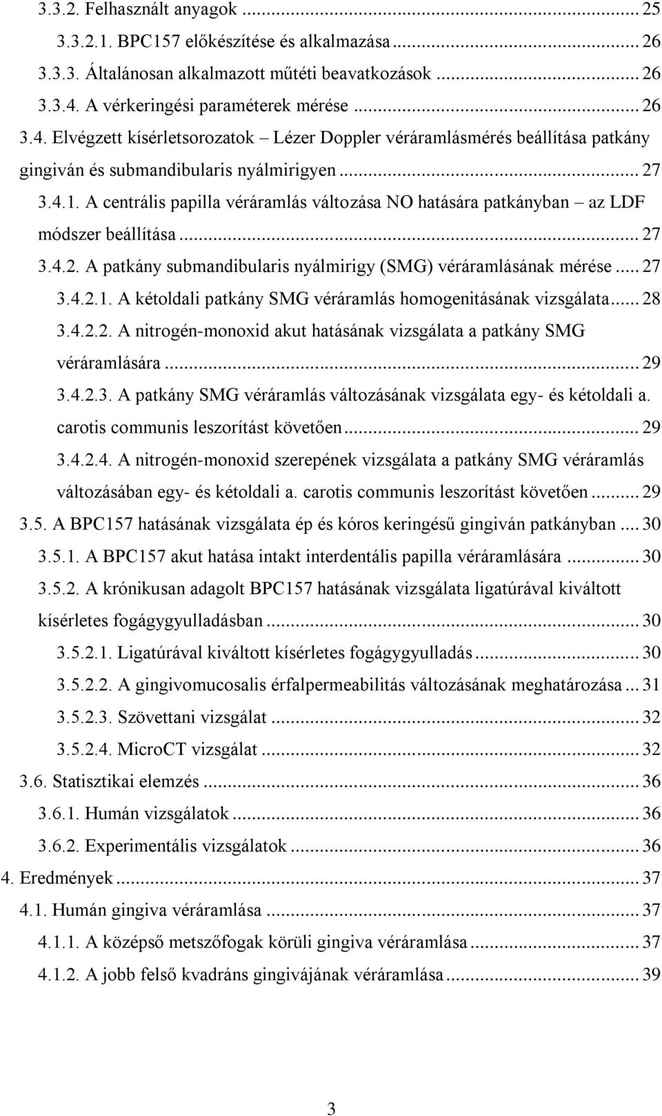 A centrális papilla véráramlás változása NO hatására patkányban az LDF módszer beállítása... 27 3.4.2. A patkány submandibularis nyálmirigy (SMG) véráramlásának mérése... 27 3.4.2.1.