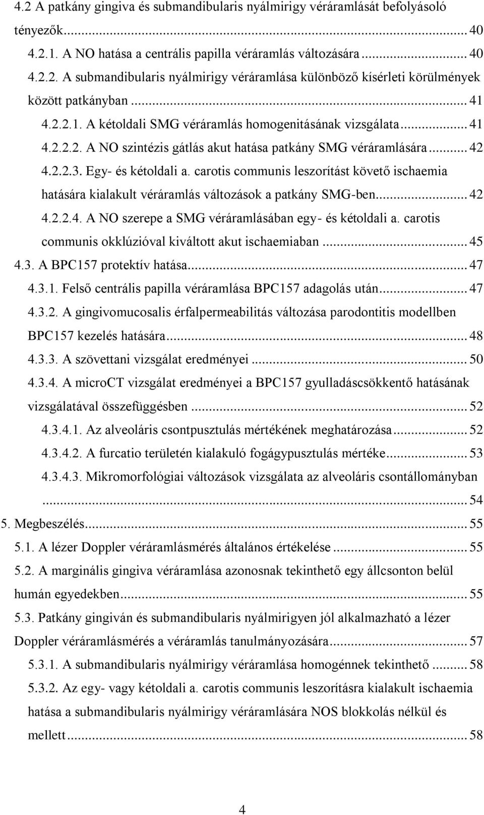 carotis communis leszorítást követő ischaemia hatására kialakult véráramlás változások a patkány SMG-ben... 42 4.2.2.4. A NO szerepe a SMG véráramlásában egy- és kétoldali a.