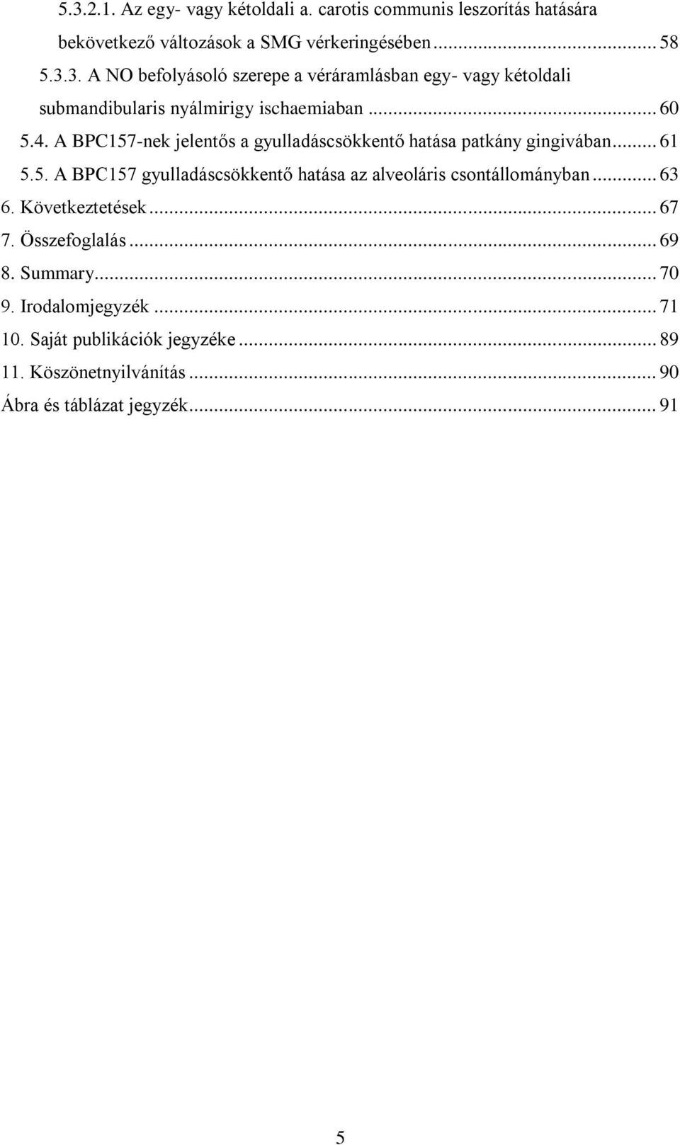 .. 63 6. Következtetések... 67 7. Összefoglalás... 69 8. Summary... 70 9. Irodalomjegyzék... 71 10. Saját publikációk jegyzéke... 89 11.