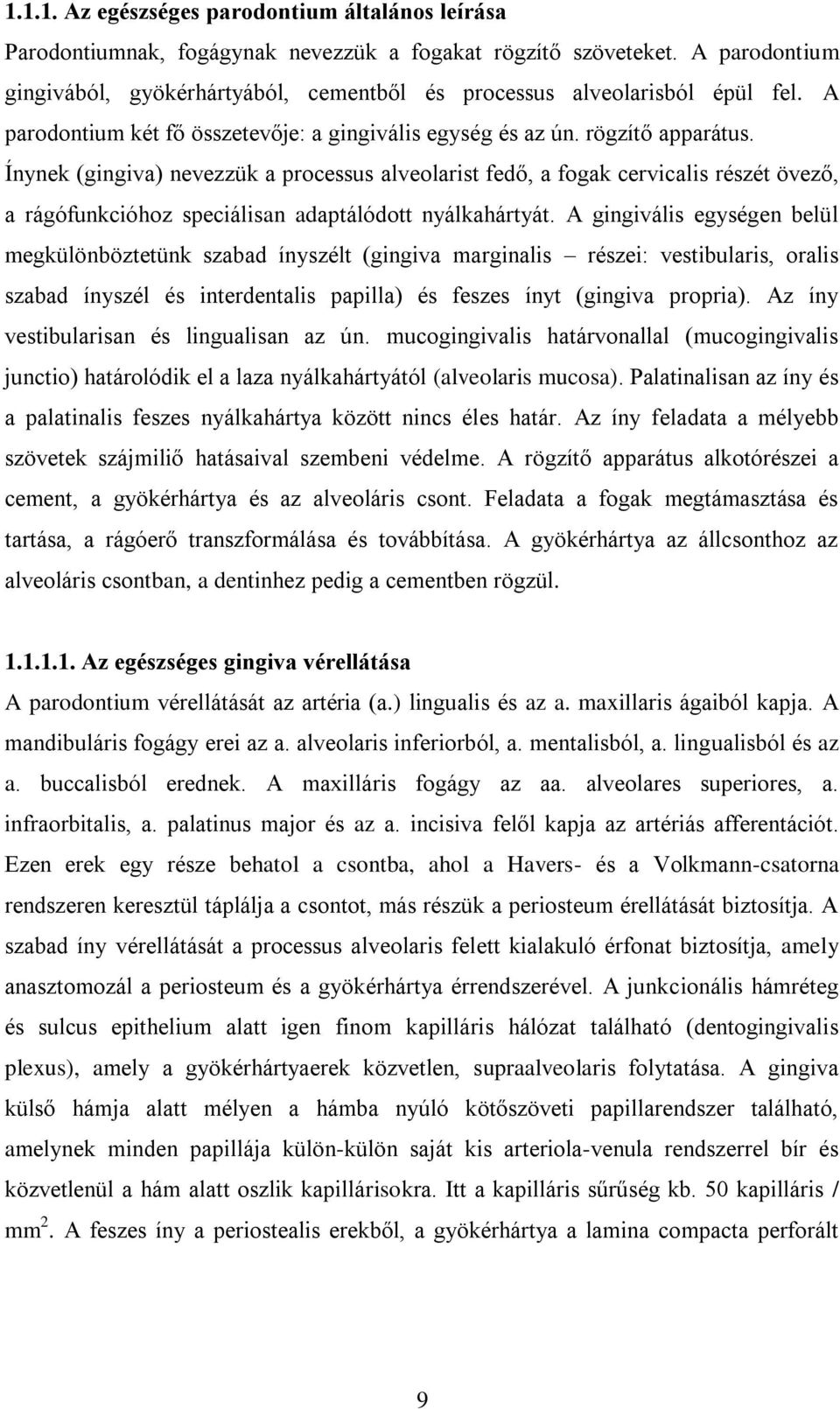 Ínynek (gingiva) nevezzük a processus alveolarist fedő, a fogak cervicalis részét övező, a rágófunkcióhoz speciálisan adaptálódott nyálkahártyát.