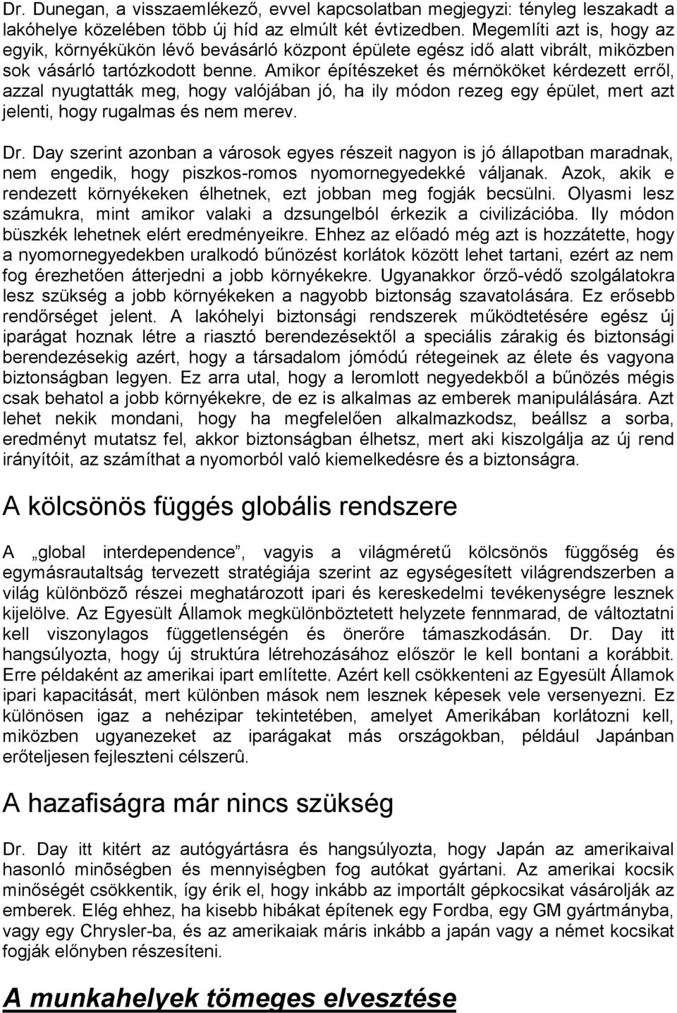 Amikor építészeket és mérnököket kérdezett erről, azzal nyugtatták meg, hogy valójában jó, ha ily módon rezeg egy épület, mert azt jelenti, hogy rugalmas és nem merev. Dr.