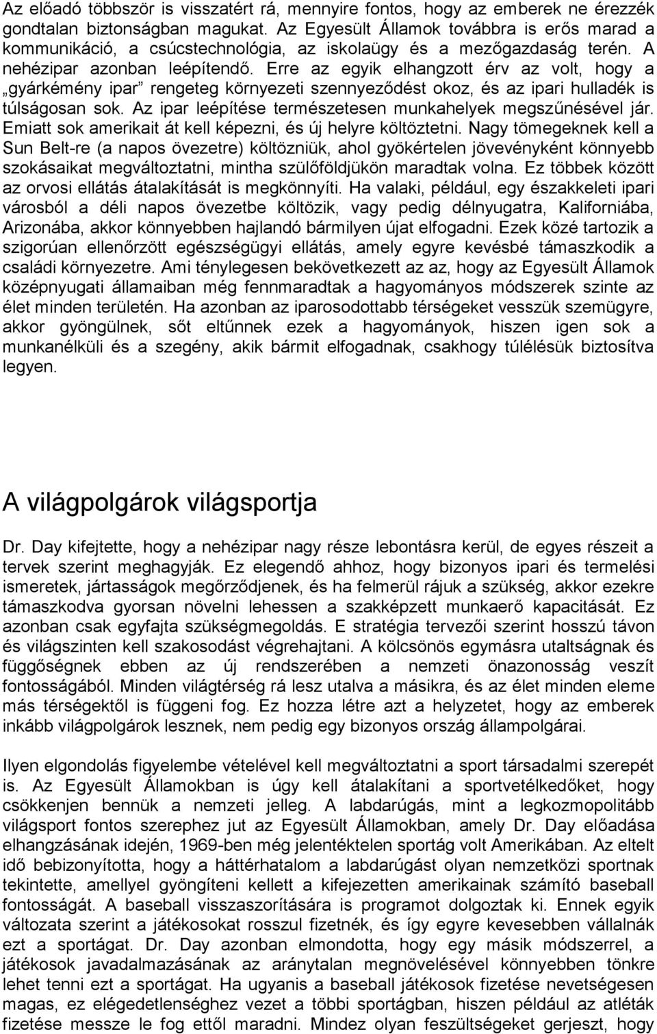 Erre az egyik elhangzott érv az volt, hogy a gyárkémény ipar rengeteg környezeti szennyeződést okoz, és az ipari hulladék is túlságosan sok.