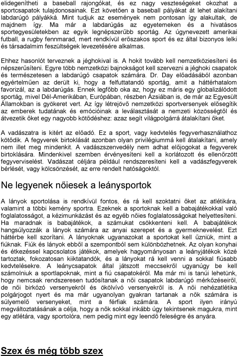 Az úgynevezett amerikai futball, a rugby fennmarad, mert rendkívül erőszakos sport és ez által bizonyos lelki és társadalmim feszültségek levezetésére alkalmas.