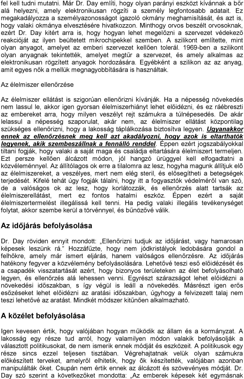 Day kitért arra is, hogy hogyan lehet megelőzni a szervezet védekező reakcióját az ilyen beültetett mikrochipekkel szemben.