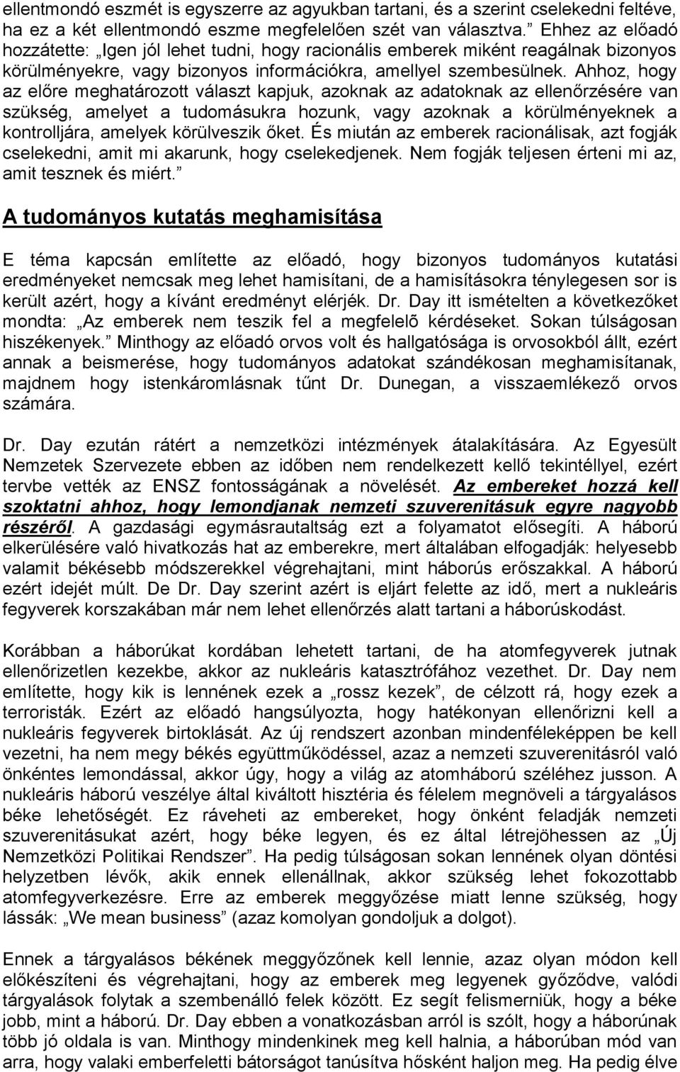 Ahhoz, hogy az előre meghatározott választ kapjuk, azoknak az adatoknak az ellenőrzésére van szükség, amelyet a tudomásukra hozunk, vagy azoknak a körülményeknek a kontrolljára, amelyek körülveszik