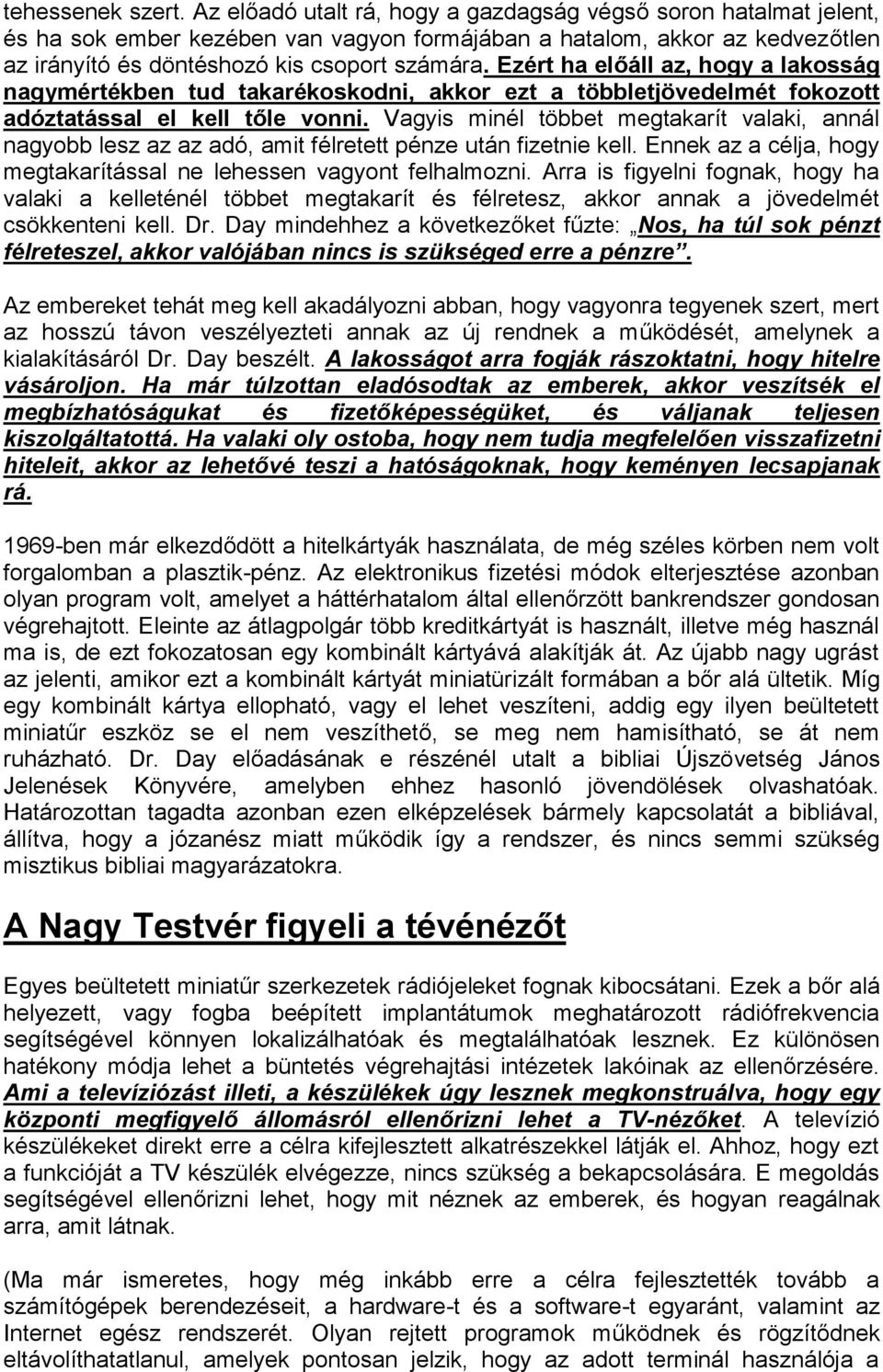 Ezért ha előáll az, hogy a lakosság nagymértékben tud takarékoskodni, akkor ezt a többletjövedelmét fokozott adóztatással el kell tőle vonni.