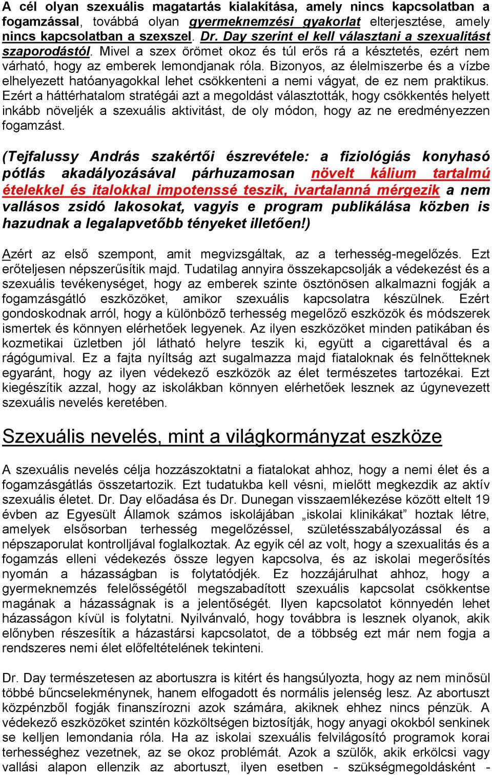 Bizonyos, az élelmiszerbe és a vízbe elhelyezett hatóanyagokkal lehet csökkenteni a nemi vágyat, de ez nem praktikus.