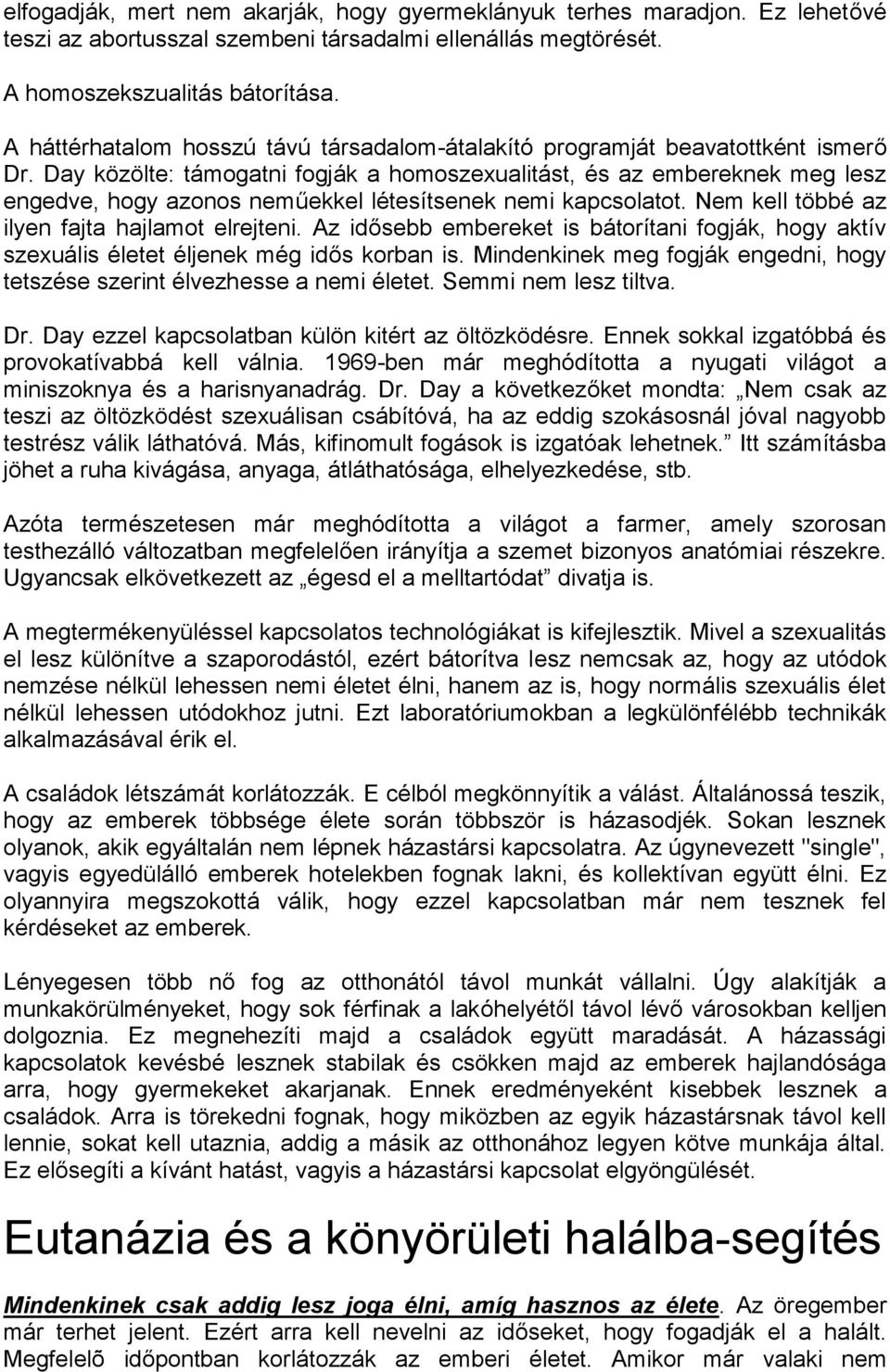Day közölte: támogatni fogják a homoszexualitást, és az embereknek meg lesz engedve, hogy azonos neműekkel létesítsenek nemi kapcsolatot. Nem kell többé az ilyen fajta hajlamot elrejteni.