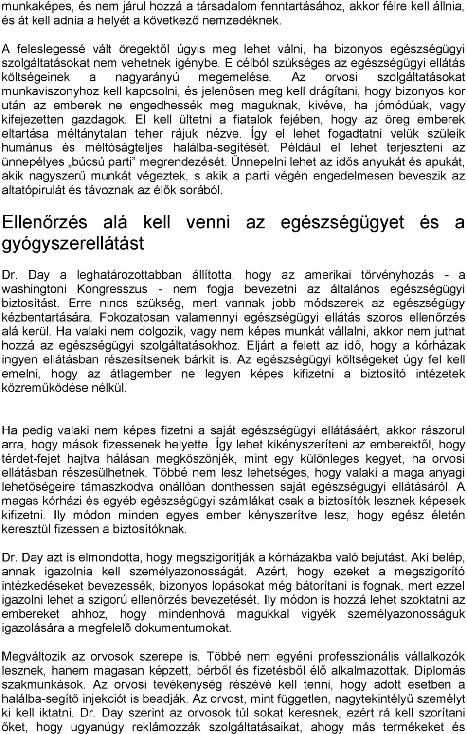 Az orvosi szolgáltatásokat munkaviszonyhoz kell kapcsolni, és jelenősen meg kell drágítani, hogy bizonyos kor után az emberek ne engedhessék meg maguknak, kivéve, ha jómódúak, vagy kifejezetten