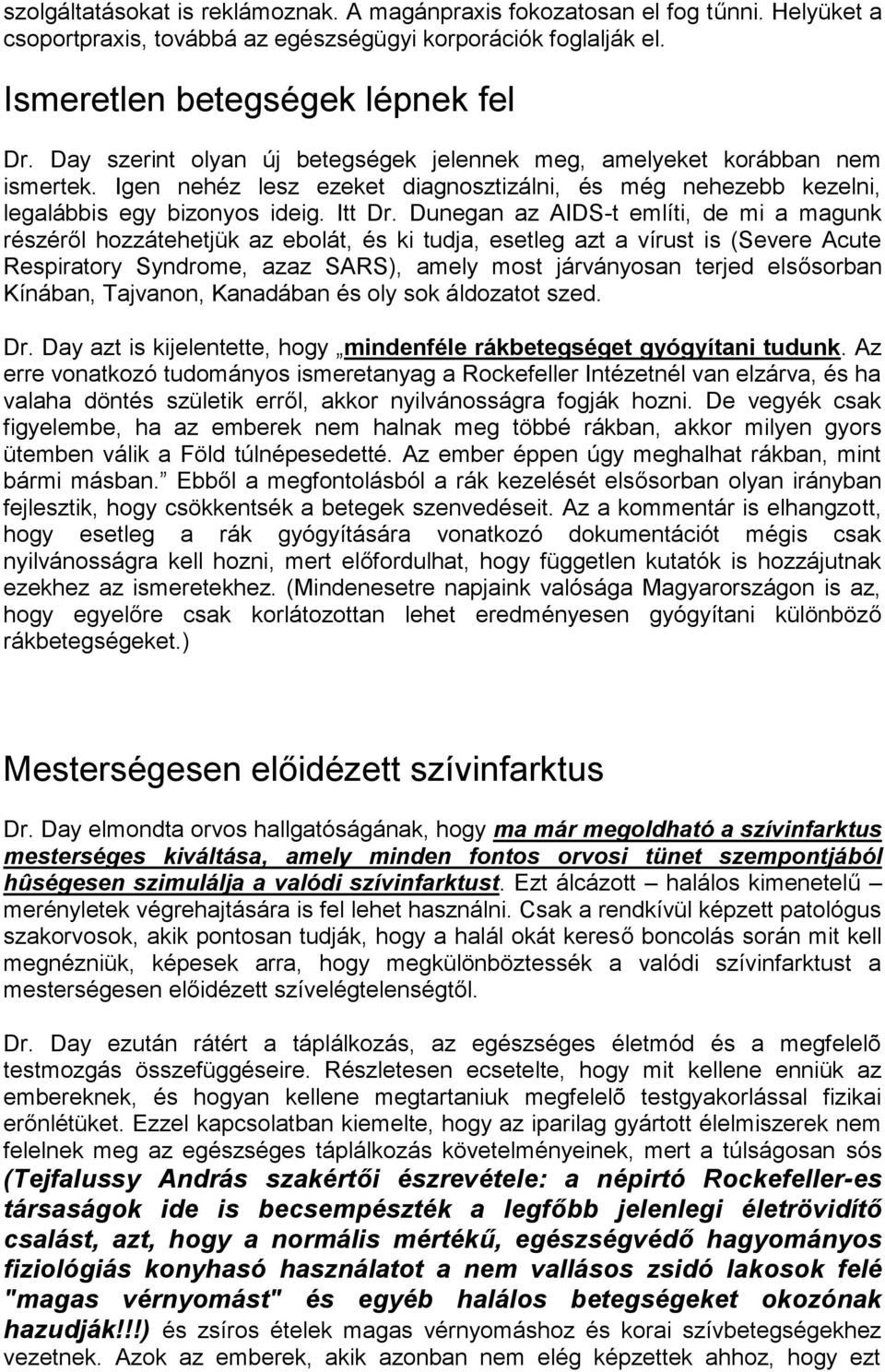 Dunegan az AIDS-t említi, de mi a magunk részéről hozzátehetjük az ebolát, és ki tudja, esetleg azt a vírust is (Severe Acute Respiratory Syndrome, azaz SARS), amely most járványosan terjed