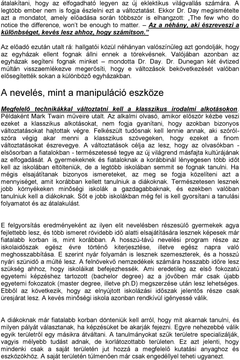 Az a néhány, aki észreveszi a különbséget, kevés lesz ahhoz, hogy számítson.
