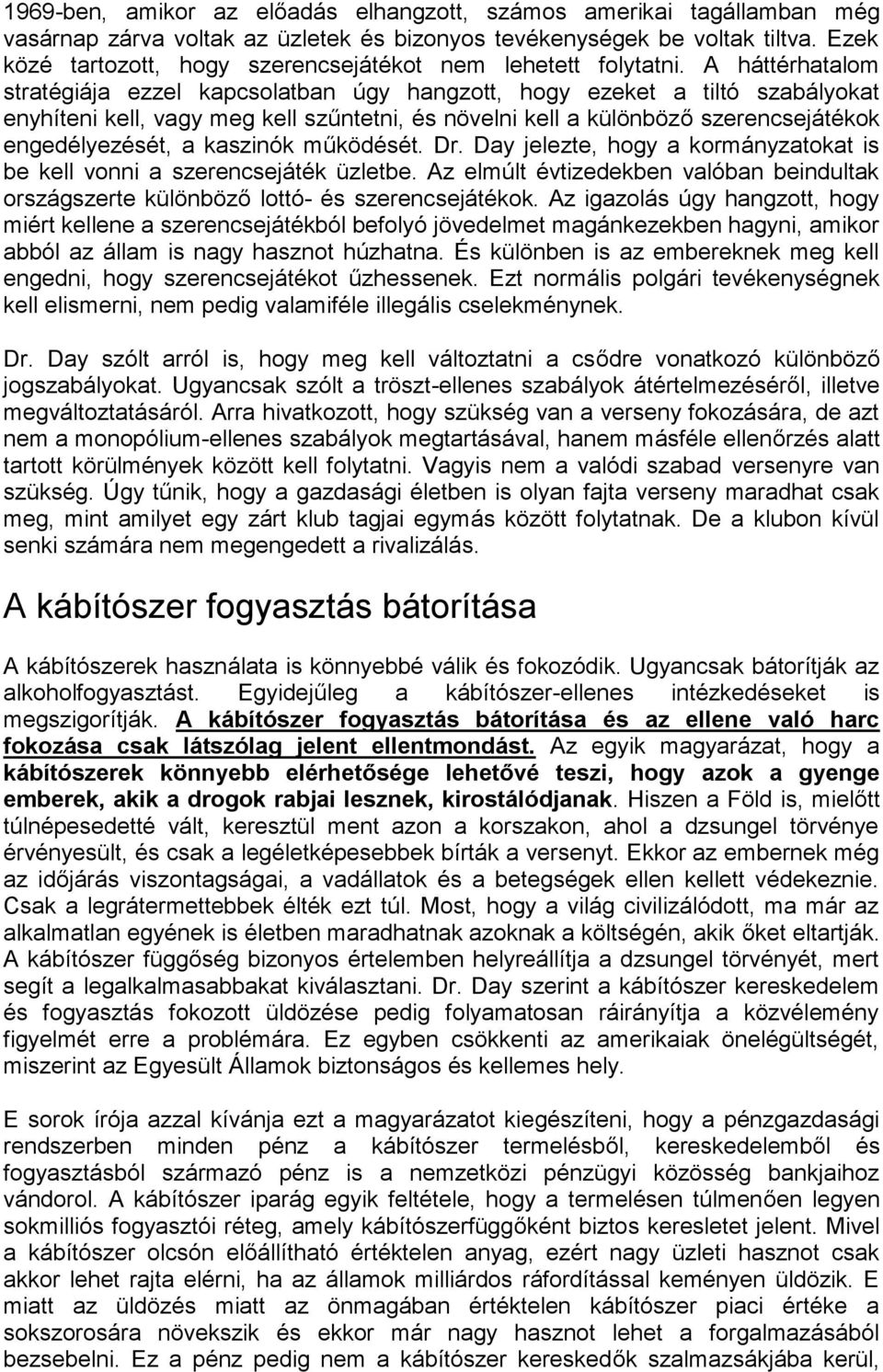 A háttérhatalom stratégiája ezzel kapcsolatban úgy hangzott, hogy ezeket a tiltó szabályokat enyhíteni kell, vagy meg kell szűntetni, és növelni kell a különböző szerencsejátékok engedélyezését, a