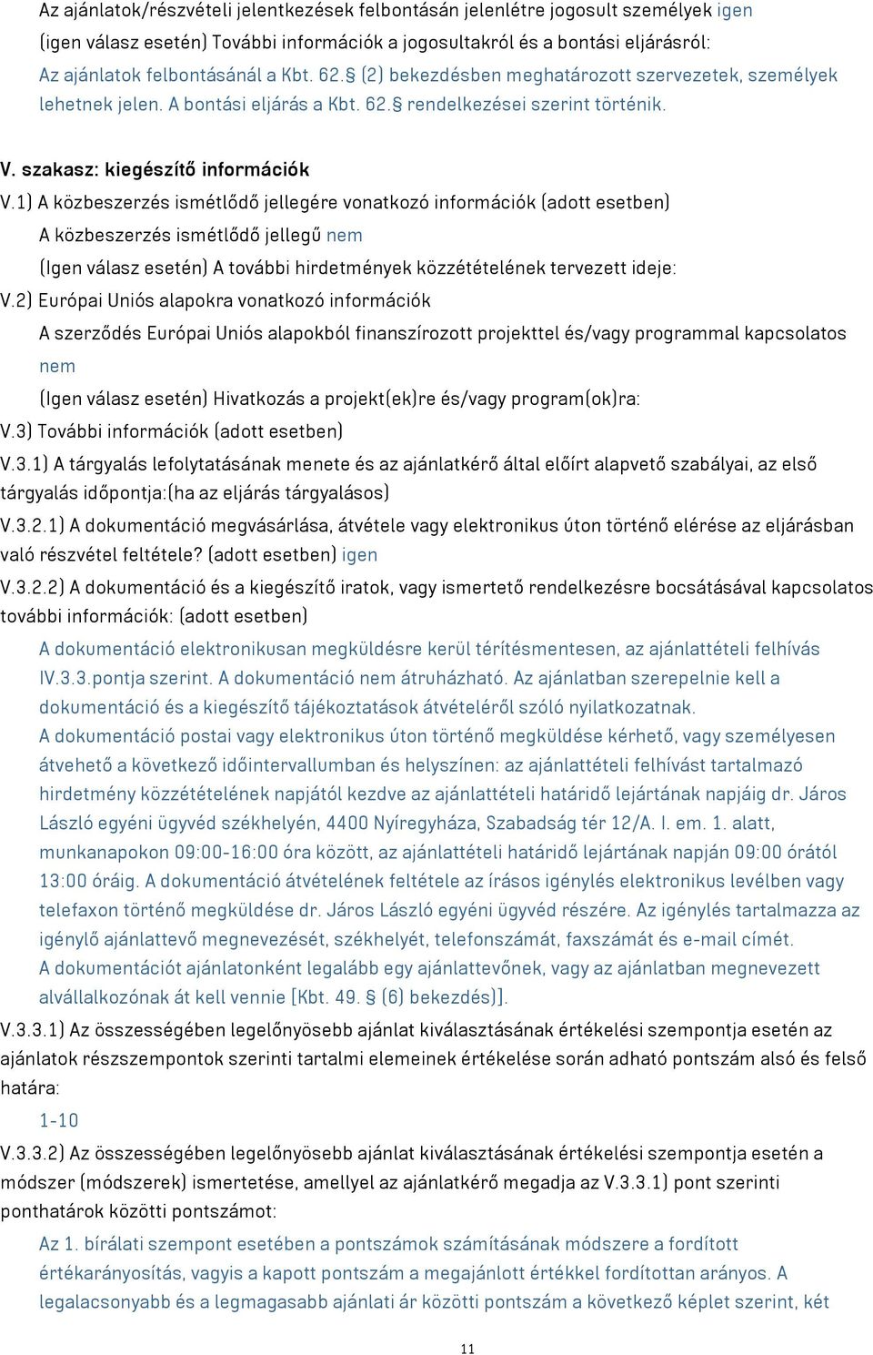 1) A közbeszerzés ismétlődő jellegére vonatkozó információk (adott esetben) A közbeszerzés ismétlődő jellegű nem (Igen válasz esetén) A további hirdetmények közzétételének tervezett ideje: V.