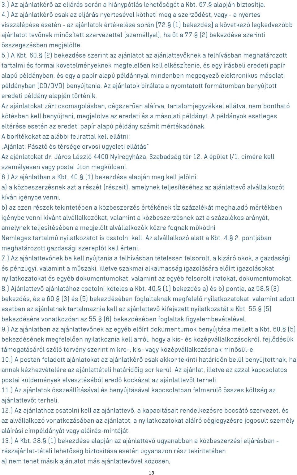 (1) bekezdés] a következő legkedvezőbb ajánlatot tevőnek minősített szervezettel (személlyel), ha őt a 77. (2) bekezdése szerinti összegezésben megjelölte. 5.) A Kbt. 60.