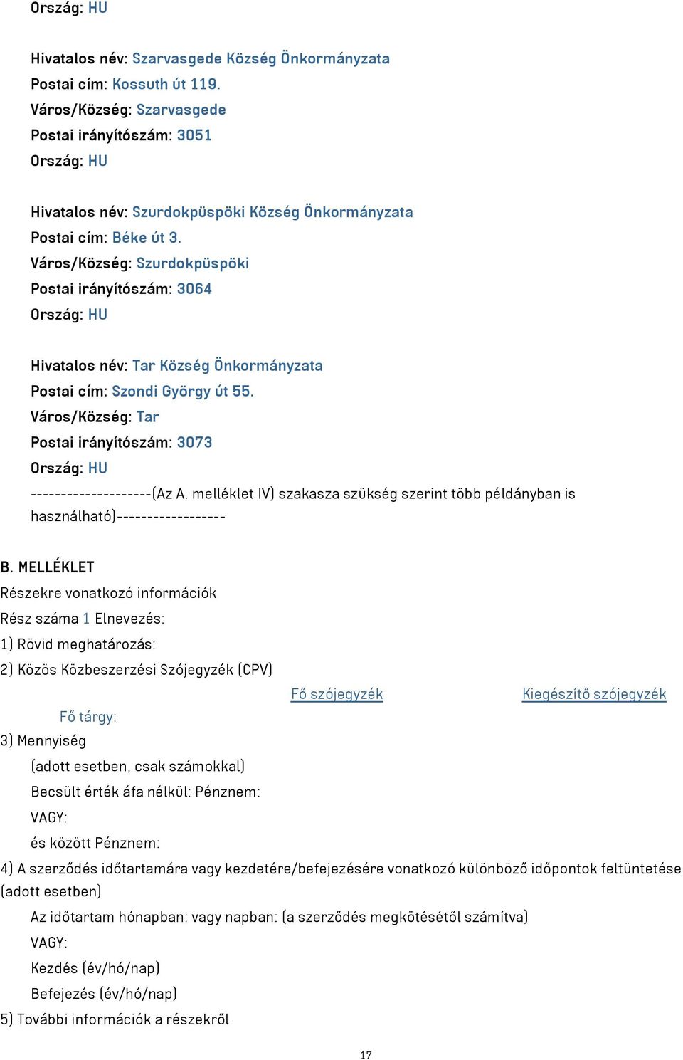 Város/Község: Szurdokpüspöki Postai irányítószám: 3064 Hivatalos név: Tar Község Önkormányzata Postai cím: Szondi György út 55. Város/Község: Tar Postai irányítószám: 3073 --------------------(Az A.