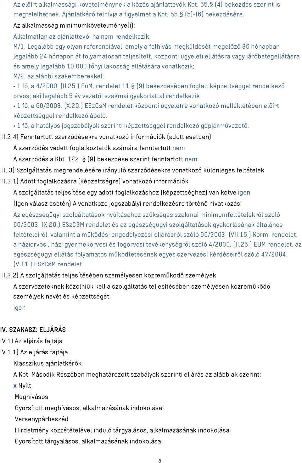 Legalább egy olyan referenciával, amely a felhívás megküldését megelőző 36 hónapban legalább 24 hónapon át folyamatosan teljesített, központi ügyeleti ellátásra vagy járóbetegellátásra és amely