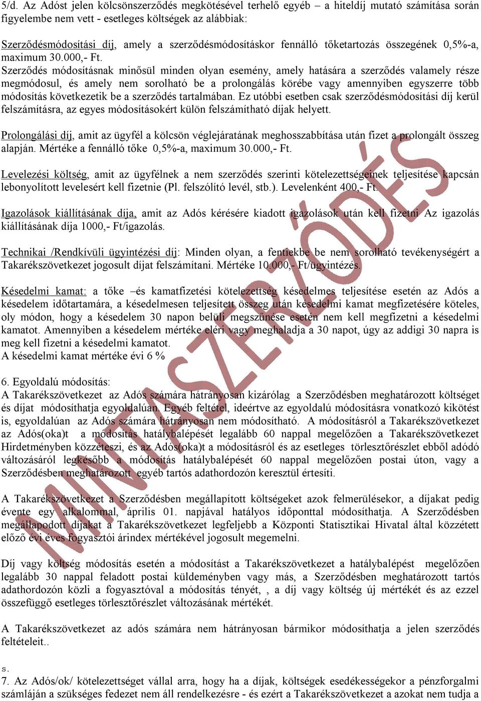 Szerződés módosításnak minősül minden olyan esemény, amely hatására a szerződés valamely része megmódosul, és amely nem sorolható be a prolongálás körébe vagy amennyiben egyszerre több módosítás