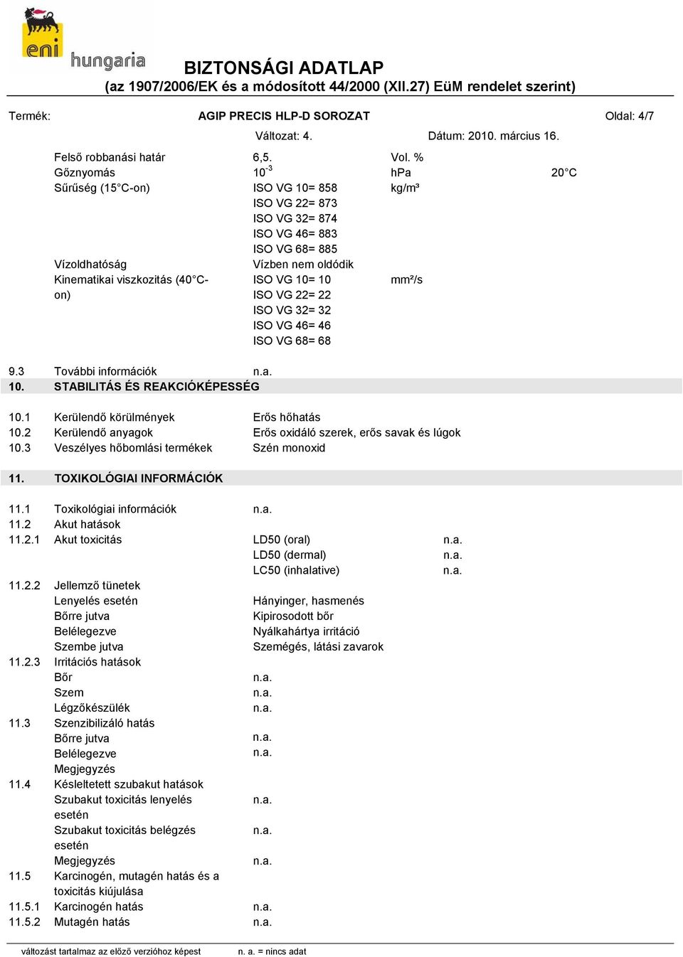 10= 10 ISO VG 22= 22 ISO VG 32= 32 ISO VG 46= 46 ISO VG 68= 68 mm²/s 9.3 További információk 10. STABILITÁS ÉS REAKCIÓKÉPESSÉG 10.1 Kerülendő körülmények Erős hőhatás 10.