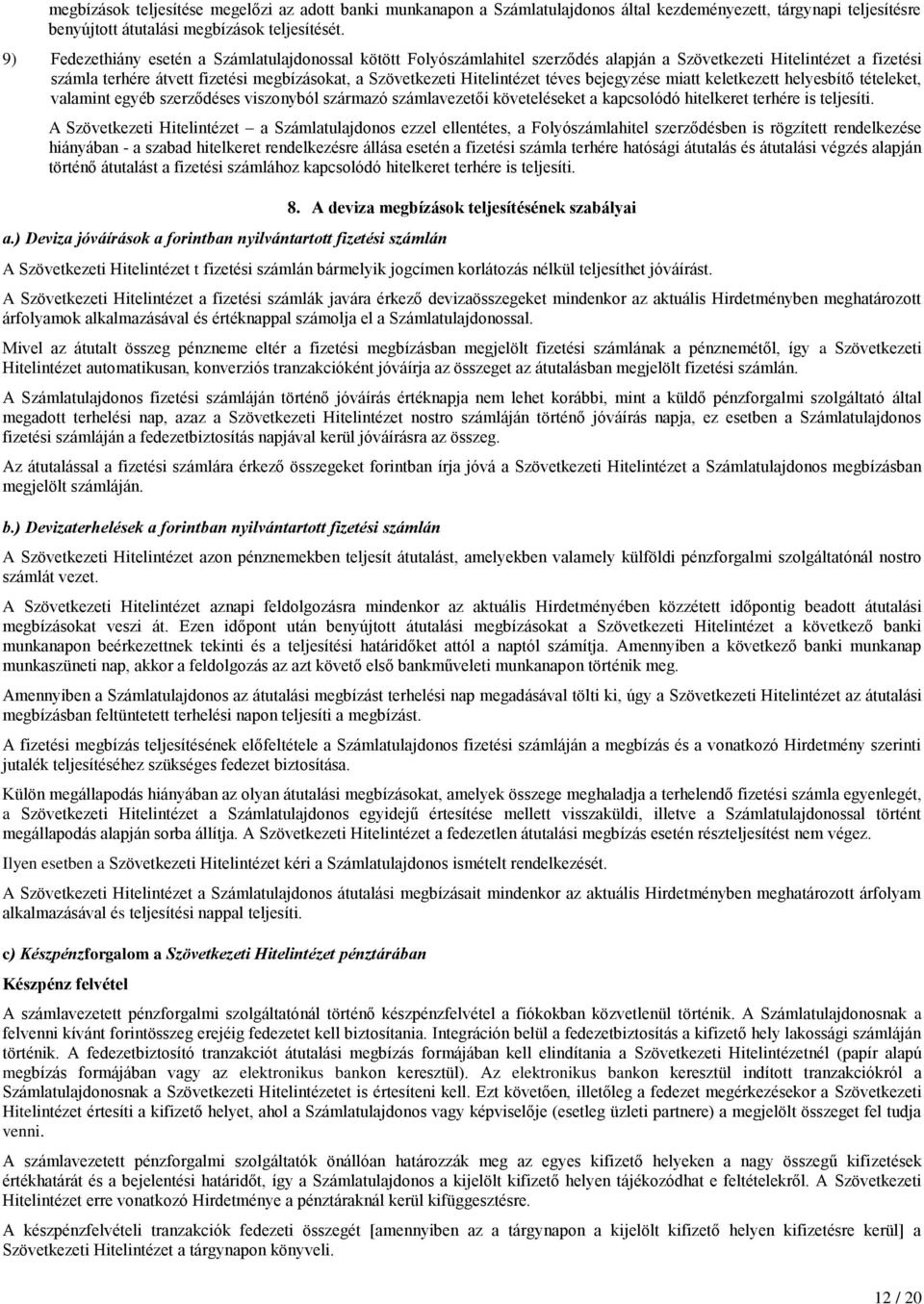 téves bejegyzése miatt keletkezett helyesbítő tételeket, valamint egyéb szerződéses viszonyból származó számlavezetői követeléseket a kapcsolódó hitelkeret terhére is teljesíti.
