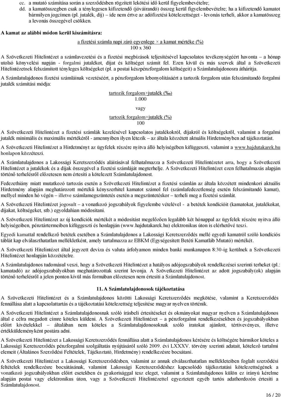 jutalék, díj) ide nem értve az adófizetési kötelezettséget - levonás terheli, akkor a kamatösszeg a levonás összegével csökken.
