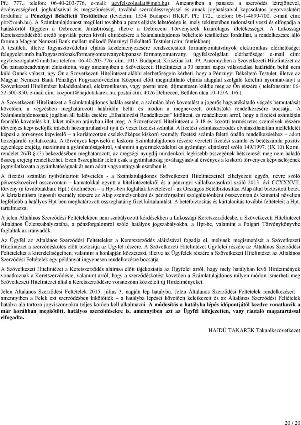 Békéltető Testülethez (levélcím: 1534 Budapest BKKP, Pf.: 172., telefon: 06-1-4899-700, e-mail cím: pbt@mnb.hu).