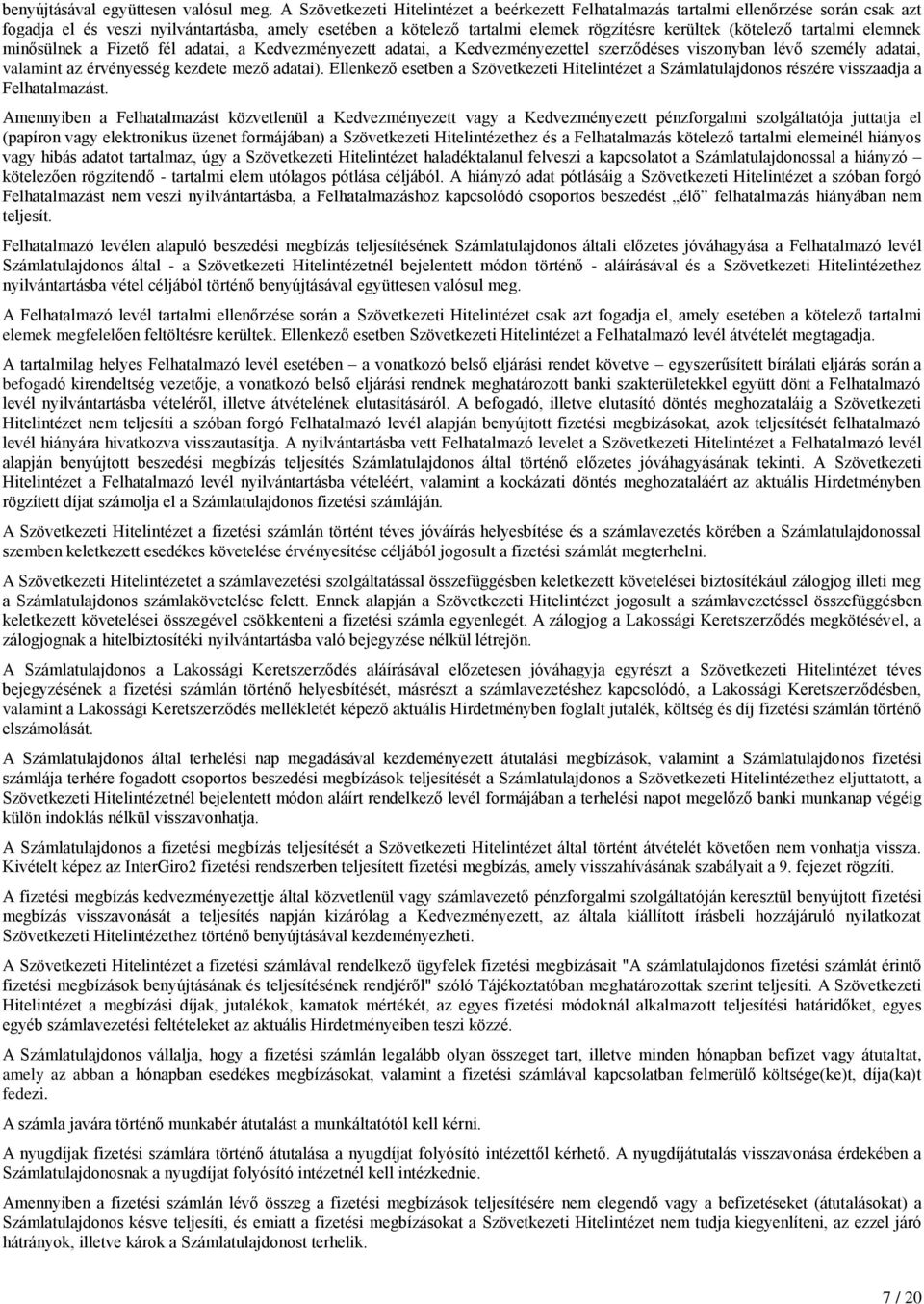 tartalmi elemnek minősülnek a Fizető fél adatai, a Kedvezményezett adatai, a Kedvezményezettel szerződéses viszonyban lévő személy adatai, valamint az érvényesség kezdete mező adatai).