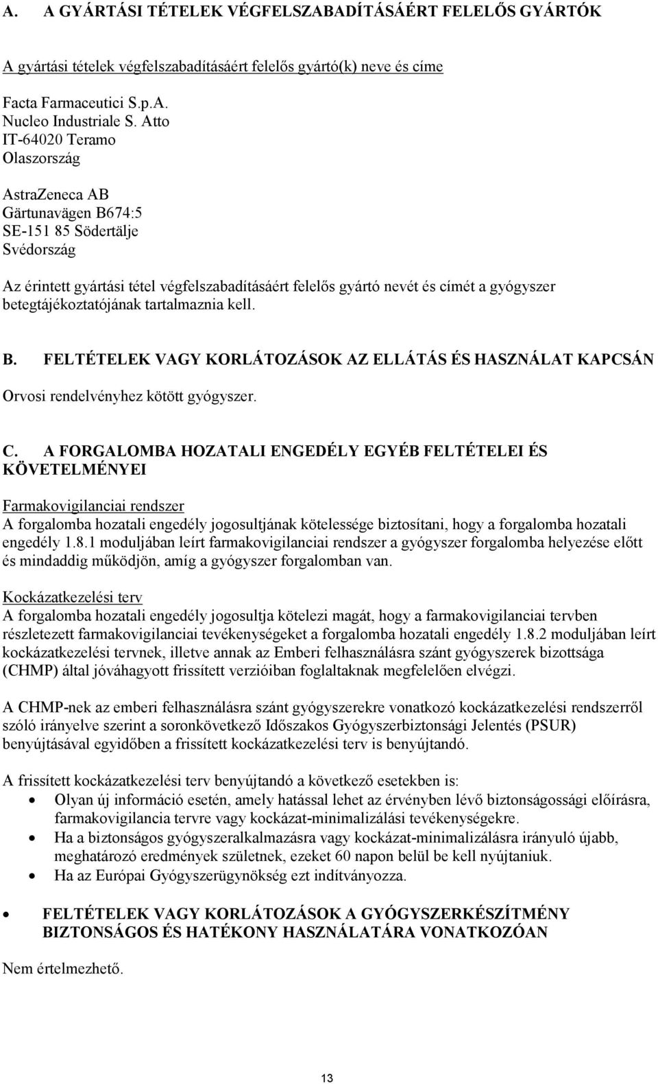 betegtájékoztatójának tartalmaznia kell. B. FELTÉTELEK VAGY KORLÁTOZÁSOK AZ ELLÁTÁS ÉS HASZNÁLAT KAPCSÁN Orvosi rendelvényhez kötött gyógyszer. C.