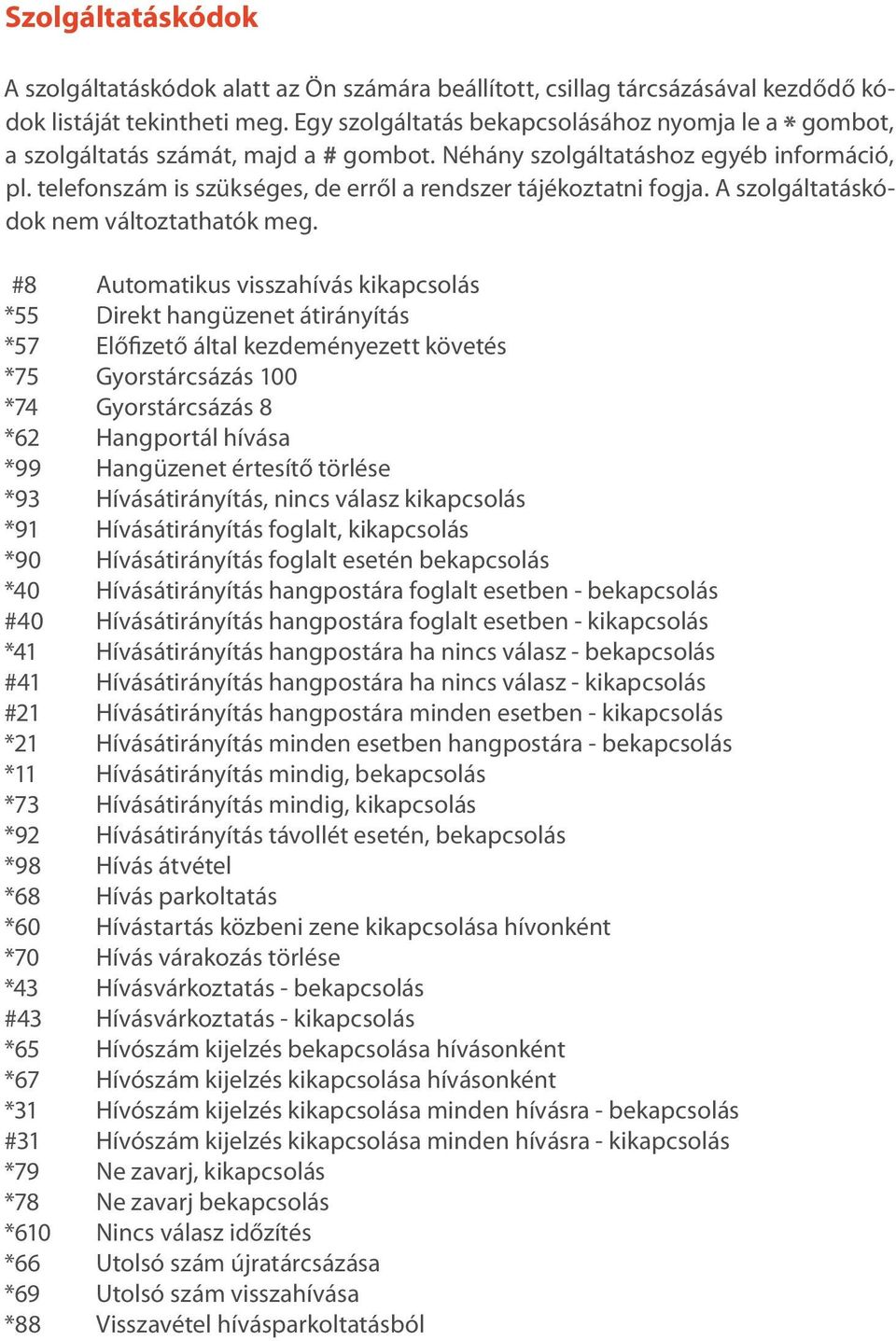 telefonszám is szükséges, de erről a rendszer tájékoztatni fogja. A szolgáltatáskódok nem változtathatók meg.