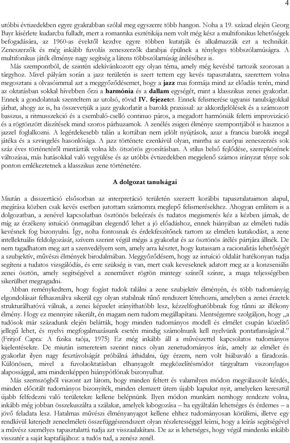 alkalmazzák ezt a technikát. Zeneszerzők és még inkább fuvolás zeneszerzők darabjai épülnek a tényleges többszólamúságra.