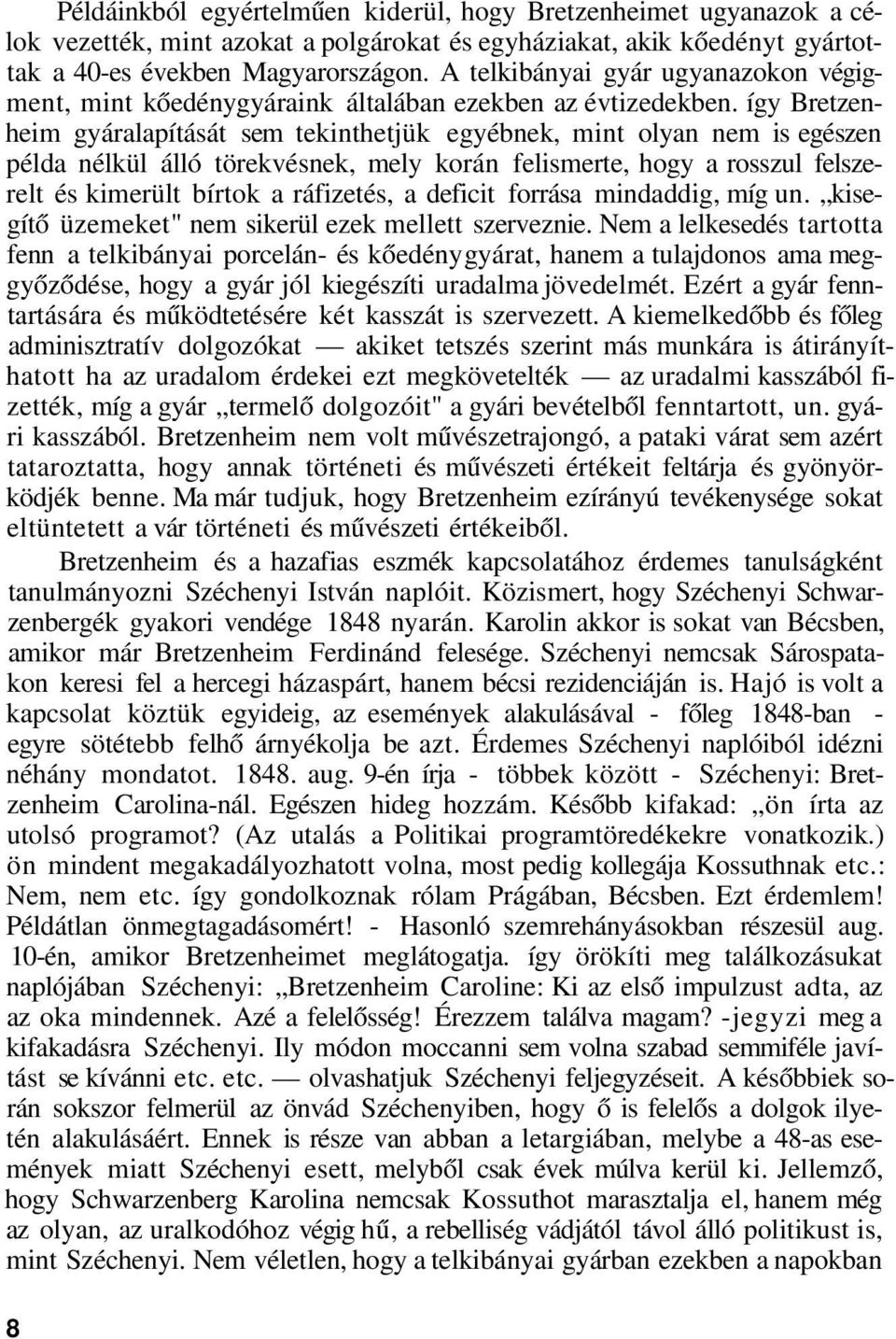 így Bretzenheim gyáralapítását sem tekinthetjük egyébnek, mint olyan nem is egészen példa nélkül álló törekvésnek, mely korán felismerte, hogy a rosszul felszerelt és kimerült bírtok a ráfizetés, a