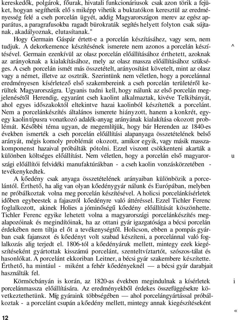 " Hogy Germain Gáspár értett-e a porcelán készításáhez, vagy sem, nem tudjuk. A dekorkemence készítésének ismerete nem azonos a porcelán készítésével.