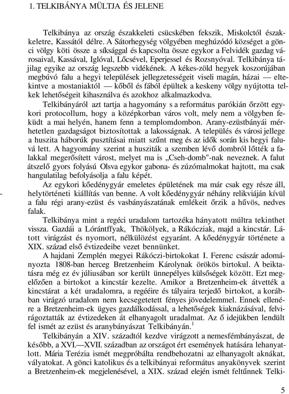 Telkibánya tájilag egyike az ország legszebb vidékének.