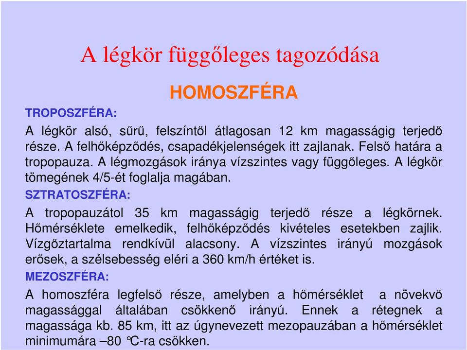Hőmérséklete emelkedik, felhőképződés kivételes esetekben zajlik. Vízgőztartalma rendkívül alacsony. A vízszintes irányú mozgások erősek, a szélsebesség eléri a 360 km/h értéket is.