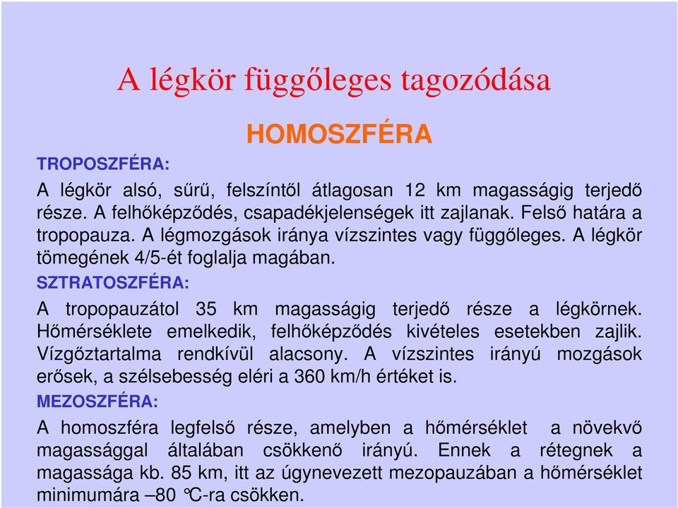 Hőmérséklete emelkedik, felhőképződés kivételes esetekben zajlik. Vízgőztartalma rendkívül alacsony. A vízszintes irányú mozgások erősek, a szélsebesség eléri a 360 km/h értéket is.