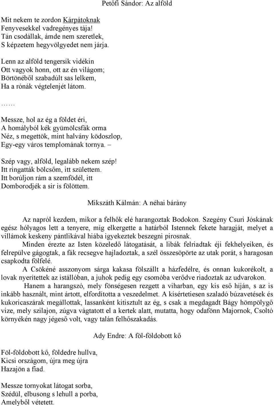 Messze, hol az ég a földet éri, A homályból kék gyümölcsfák orma Néz, s megettök, mint halvány ködoszlop, Egy-egy város templomának tornya. Szép vagy, alföld, legalább nekem szép!