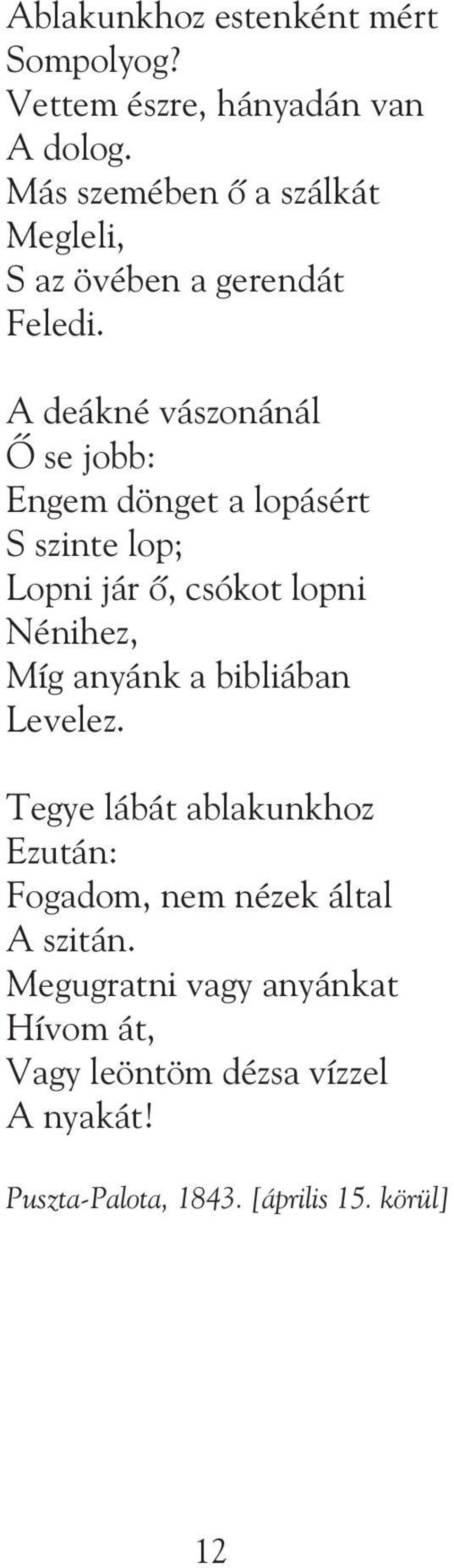 A deákné vászonánál Õ se jobb: Engem dönget a lopásért S szinte lop; Lopni jár õ, csókot lopni Nénihez, Míg