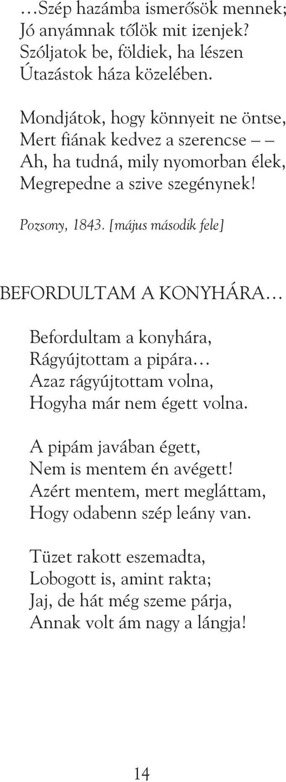[május második fele] BEFORDULTAM A KONYHÁRA Befordultam a konyhára, Rágyújtottam a pipára Azaz rágyújtottam volna, Hogyha már nem égett volna.