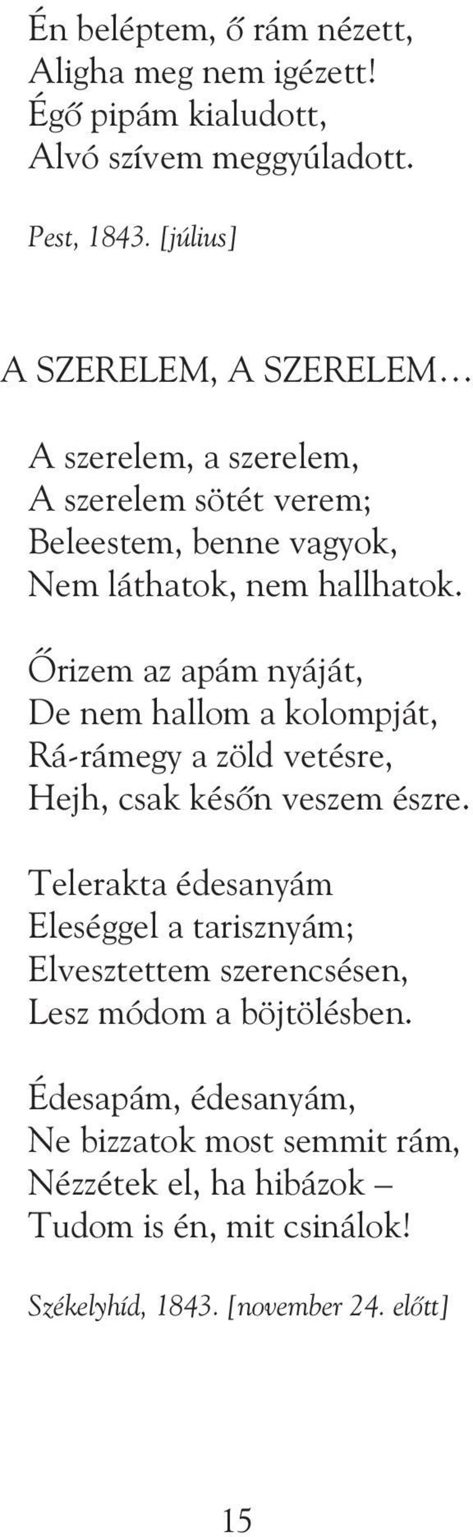 Õrizem az apám nyáját, De nem hallom a kolompját, Rá-rámegy a zöld vetésre, Hejh, csak késõn veszem észre.