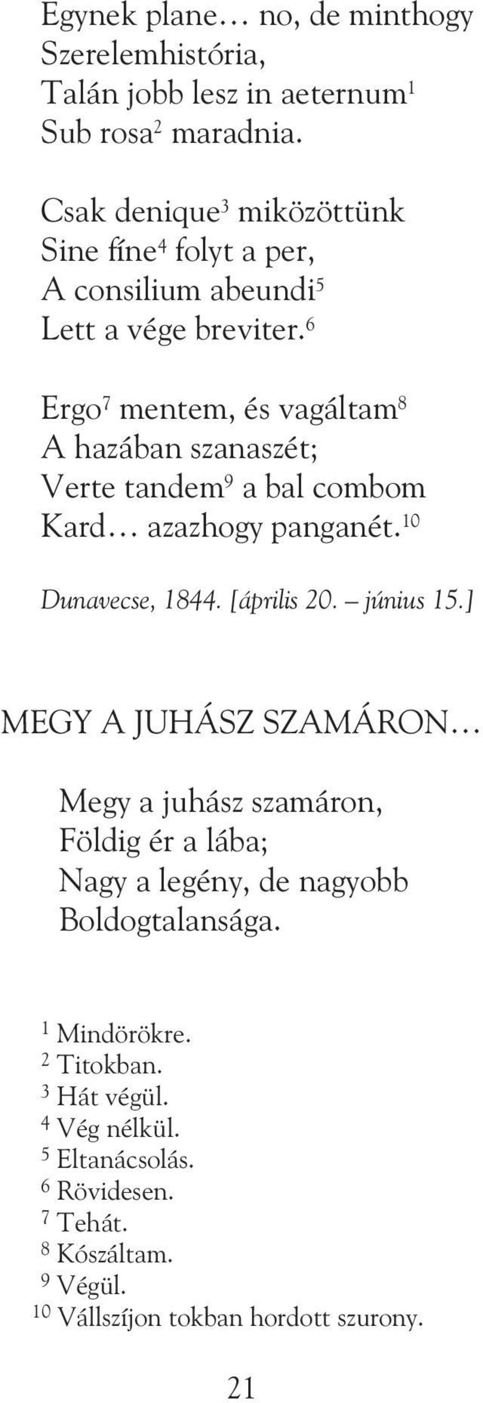6 Ergo 7 mentem, és vagáltam 8 A hazában szanaszét; Verte tandem 9 a bal combom Kard azazhogy panganét. 10 Dunavecse, 1844. [április 20. június 15.