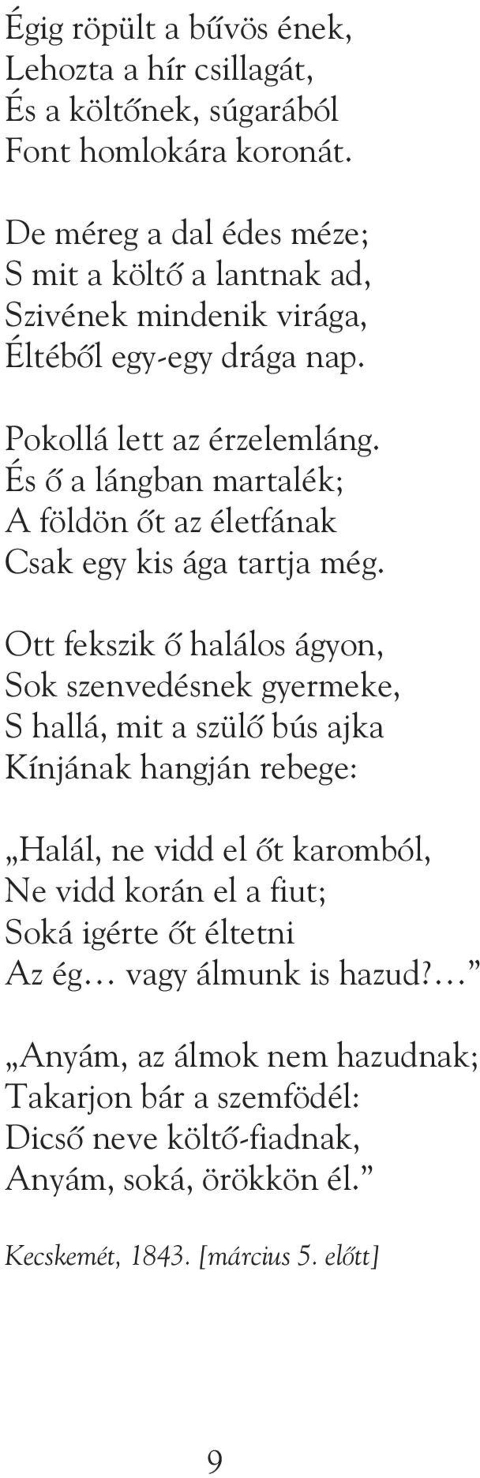 És õ a lángban martalék; A földön õt az életfának Csak egy kis ága tartja még.