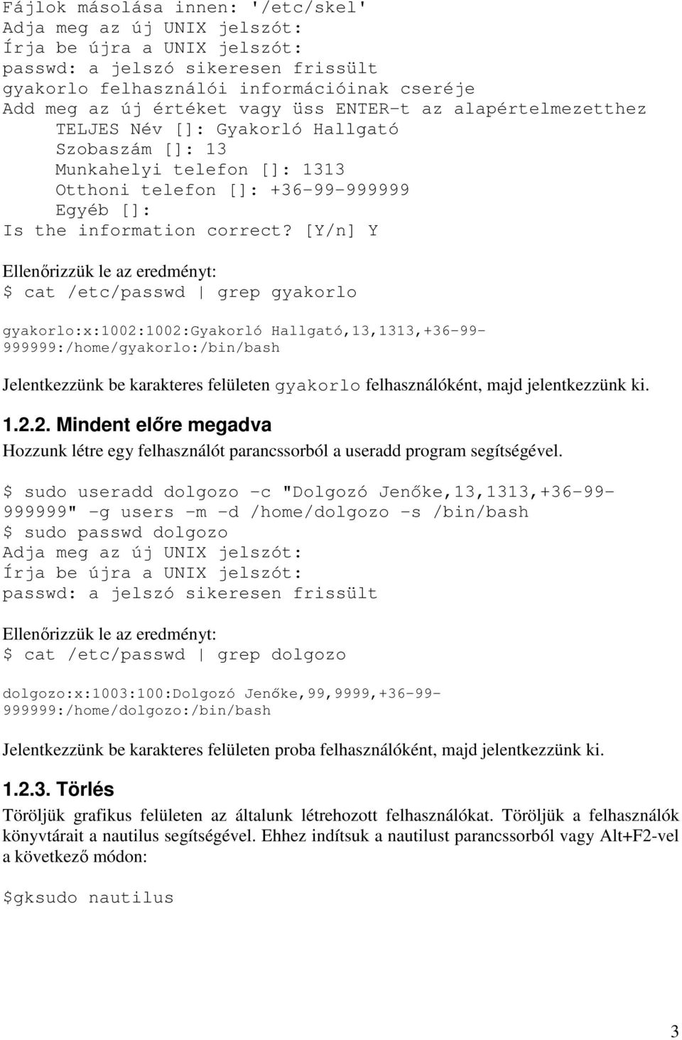 [Y/n] Y Ellenırizzük le az eredményt: $ cat /etc/passwd grep gyakorlo gyakorlo:x:1002:1002:gyakorló Hallgató,13,1313,+36-99- 999999:/home/gyakorlo:/bin/bash Jelentkezzünk be karakteres felületen