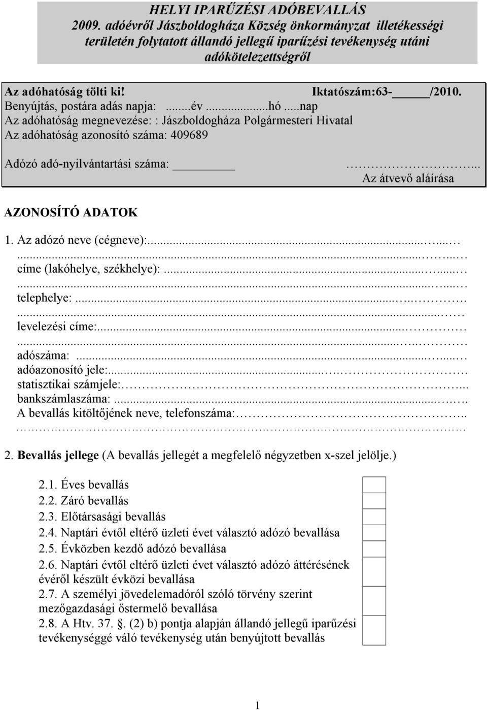 ..nap Az adóhatóság megnevezése: : Jászboldogháza Polgármesteri Hivatal Az adóhatóság azonosító száma: 409689 Adózó adó-nyilvántartási száma:... Az átvevő aláírása AZONOSÍTÓ ADATOK 1.