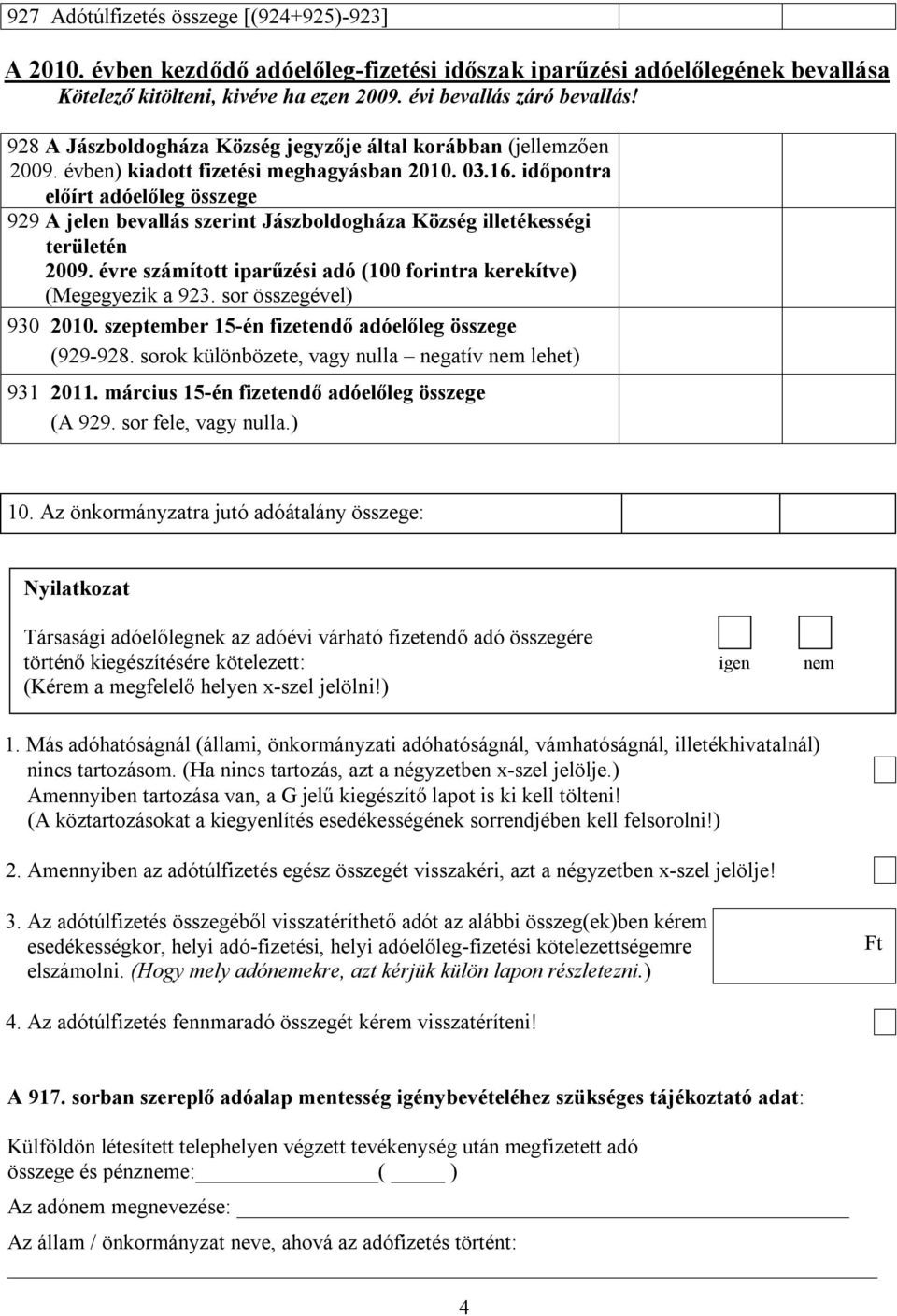 időpontra előírt adóelőleg összege 929 A jelen bevallás szerint Jászboldogháza Község illetékességi területén 2009. évre számított iparűzési adó (100 forintra kerekítve) (Megegyezik a 923.