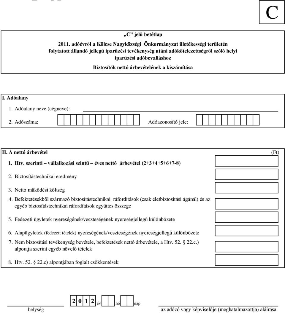 Befektetésekből származó biztosítástechnikai ráfordítások (csak életbiztosítási ágánál) és az egyéb biztosítástechnikai ráfordítások együttes összege 5.