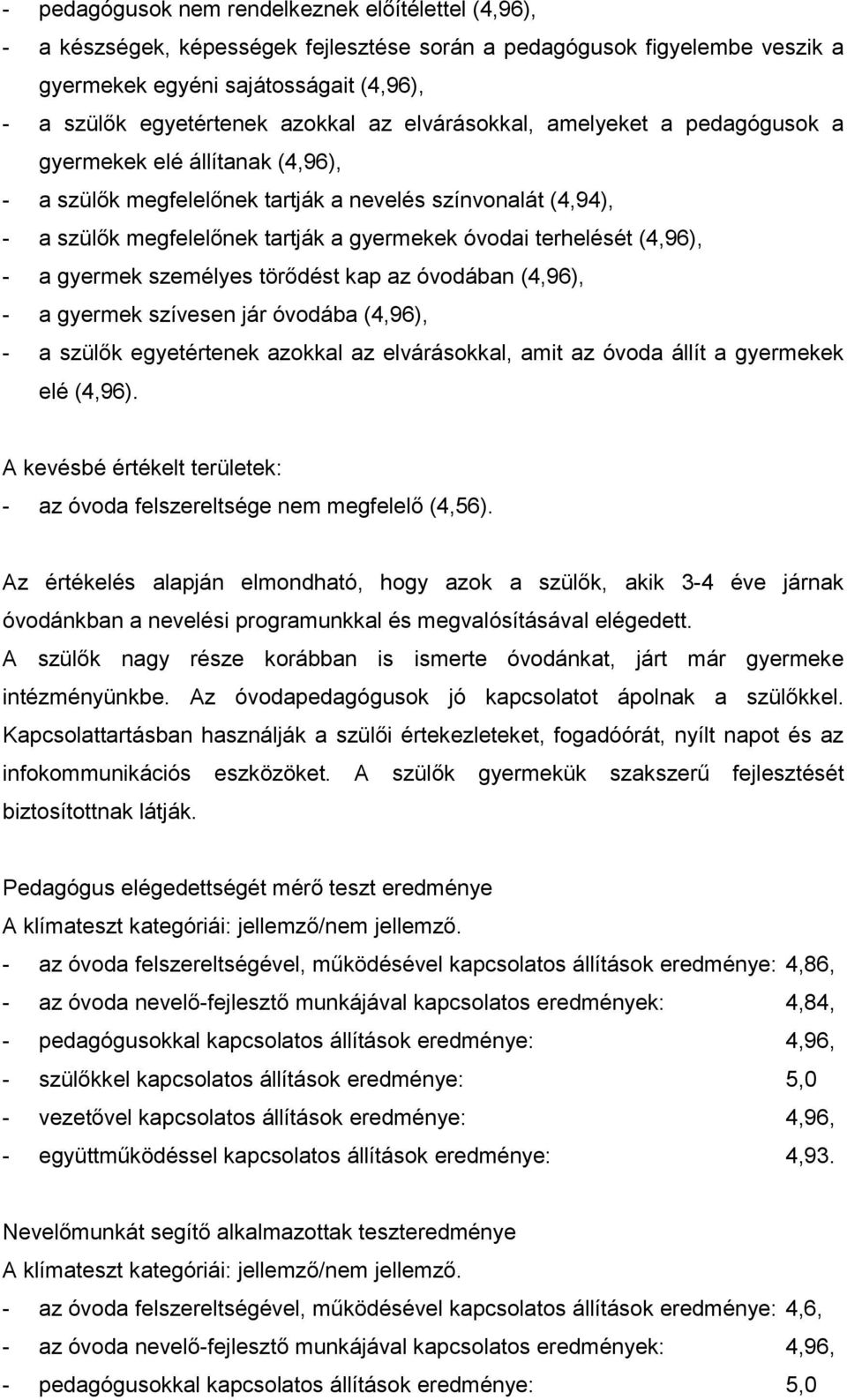 terhelését (4,96), - a gyermek személyes törődést kap az óvodában (4,96), - a gyermek szívesen jár óvodába (4,96), - a szülők egyetértenek azokkal az elvárásokkal, amit az óvoda állít a gyermekek elé