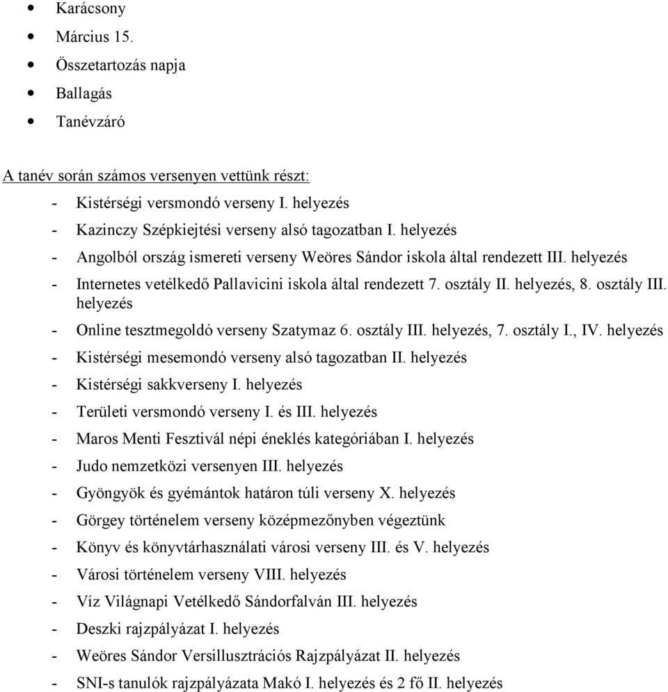 helyezés - Online tesztmegoldó verseny Szatymaz 6. osztály III. helyezés, 7. osztály I., IV. helyezés - Kistérségi mesemondó verseny alsó tagozatban II. helyezés - Kistérségi sakkverseny I.